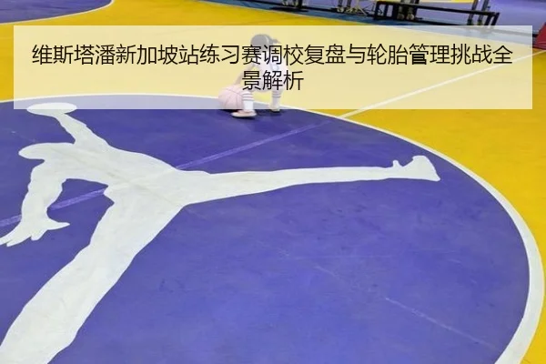维斯塔潘新加坡站练习赛调校复盘与轮胎管理挑战全景解析